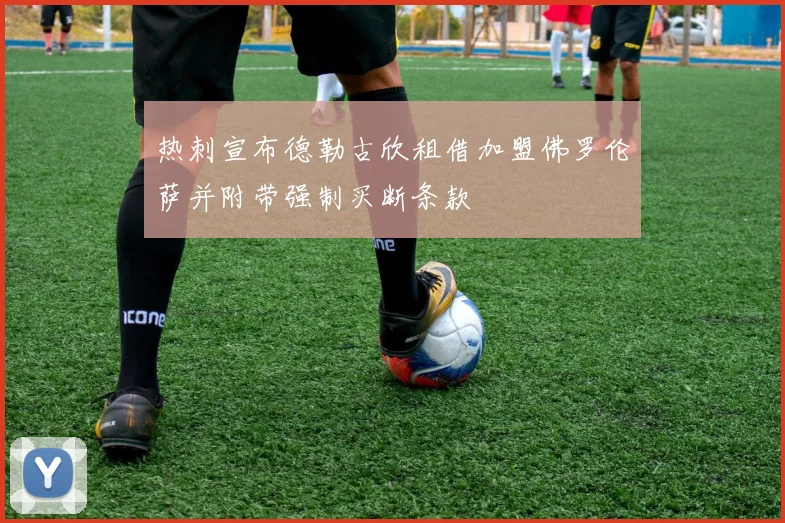 热刺宣布德勒古欣租借加盟佛罗伦萨并附带强制买断条款