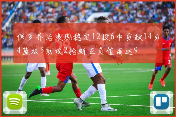 保罗乔治表现稳定12投6中贡献14分4篮板5助攻2抢断正负值高达9